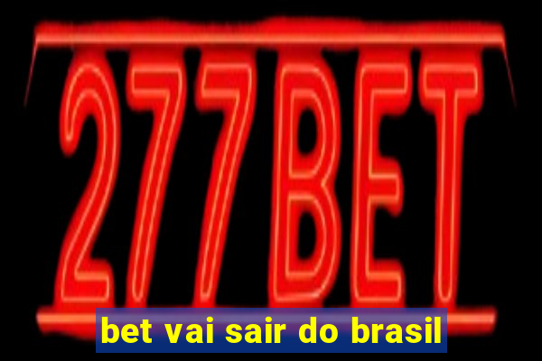 bet vai sair do brasil