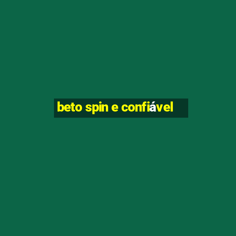 beto spin e confiável