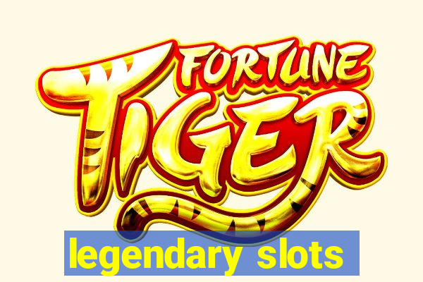 legendary slots