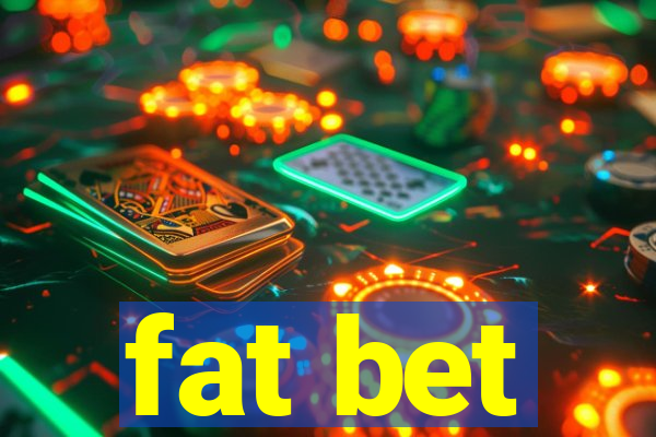 fat bet