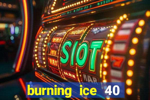 burning ice 40 slot online