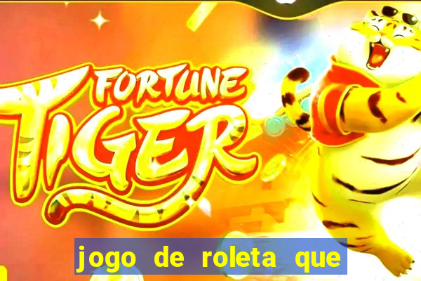 jogo de roleta que ganha dinheiro de verdade