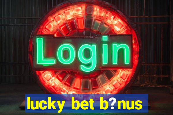 lucky bet b?nus