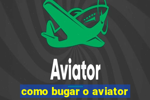 como bugar o aviator