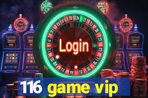 116 game vip