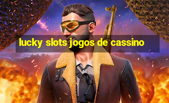 lucky slots jogos de cassino