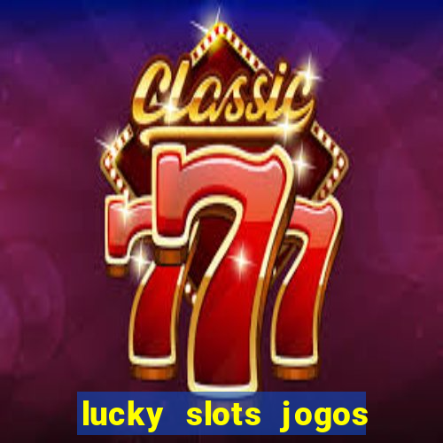 lucky slots jogos de cassino