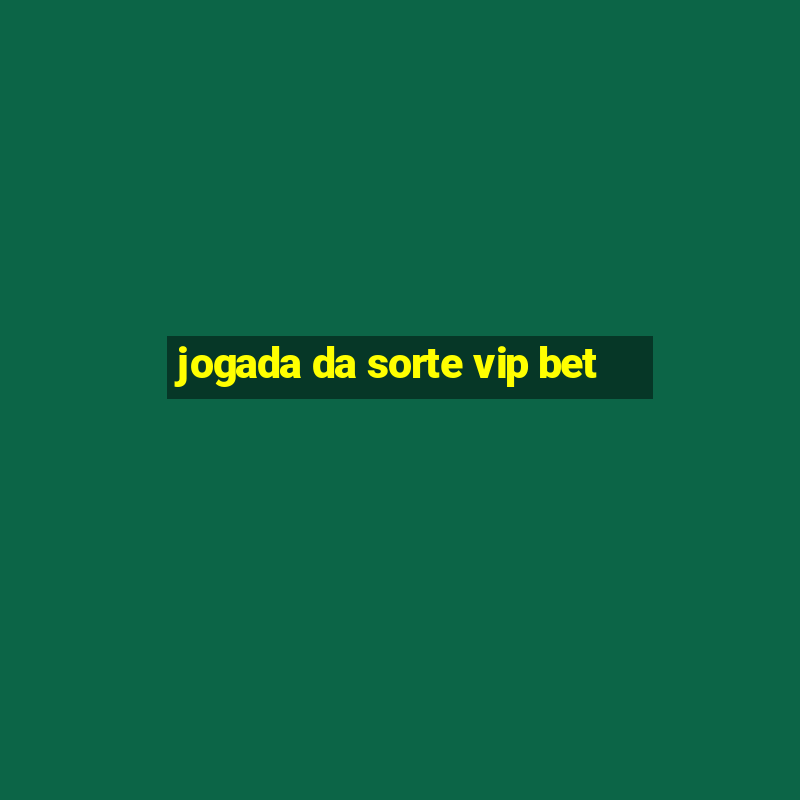 jogada da sorte vip bet