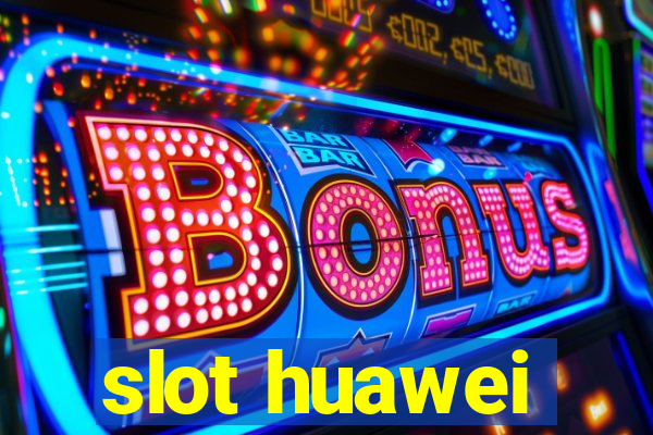 slot huawei