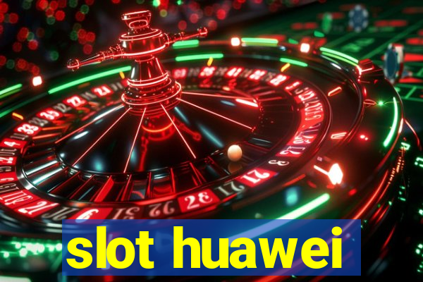 slot huawei