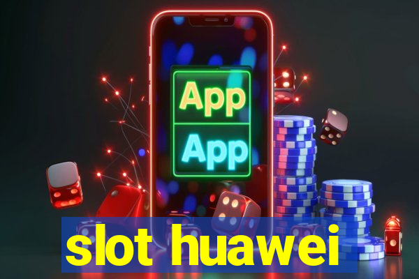 slot huawei