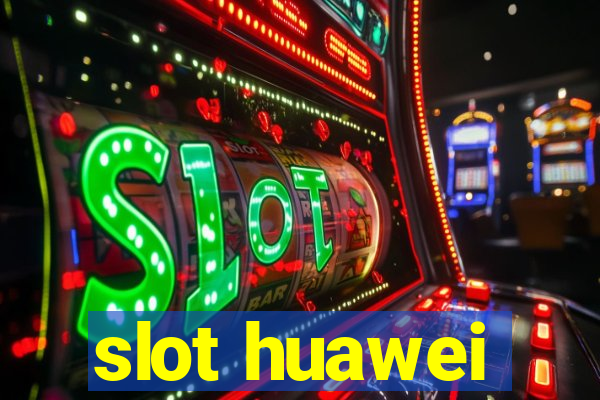 slot huawei