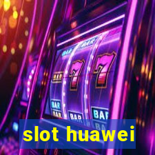 slot huawei