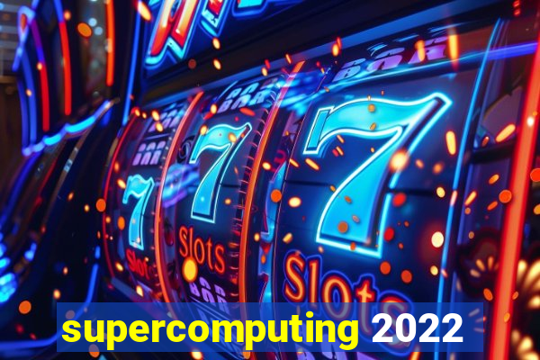 supercomputing 2022