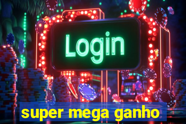 super mega ganho