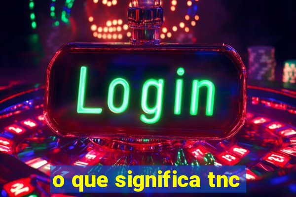 o que significa tnc