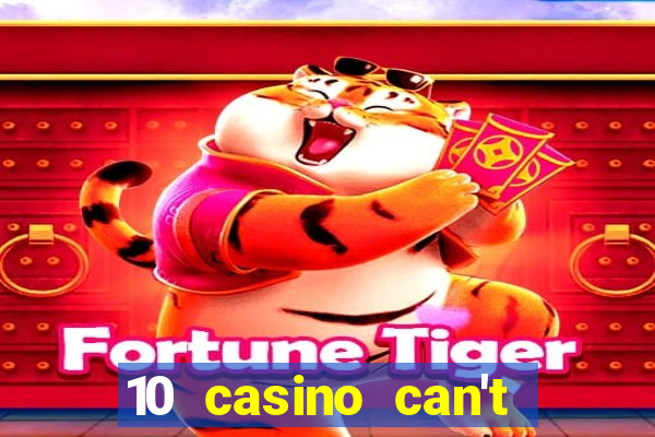 10 casino can't get over