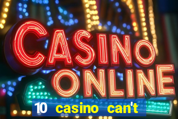 10 casino can't get over