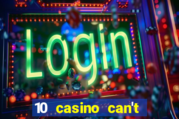 10 casino can't get over