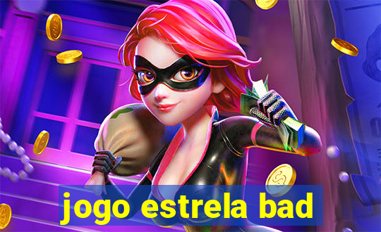 jogo estrela bad