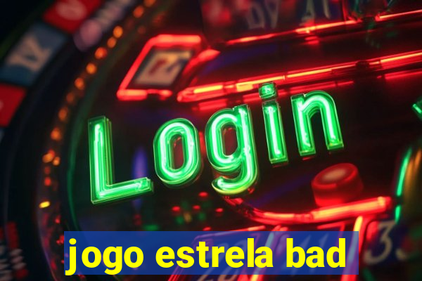 jogo estrela bad