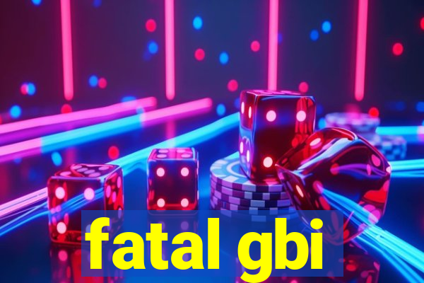 fatal gbi