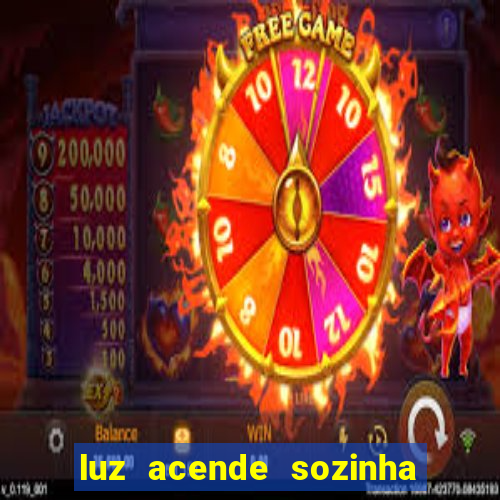 luz acende sozinha a noite espiritismo luz