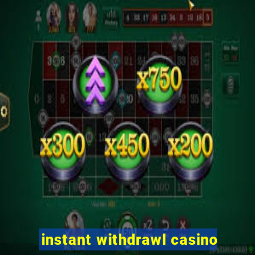 instant withdrawl casino