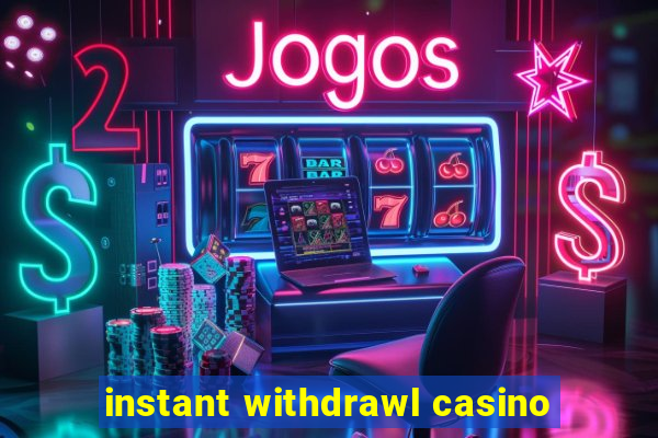 instant withdrawl casino