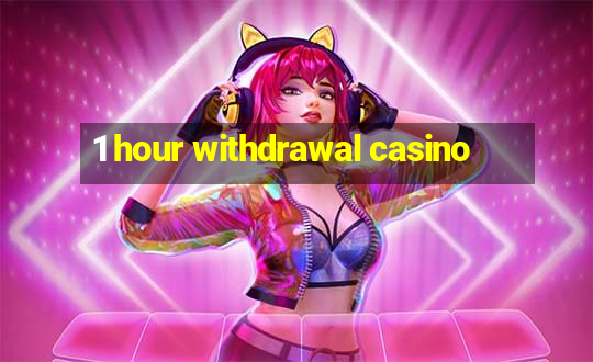 1 hour withdrawal casino