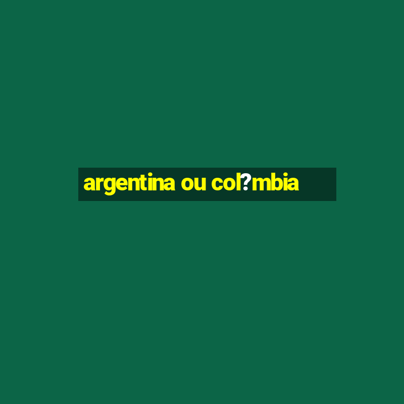 argentina ou col?mbia