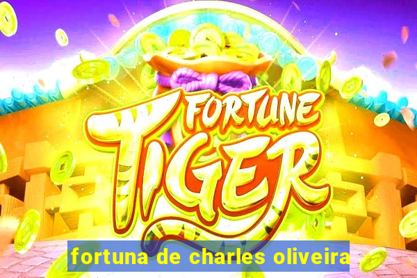 fortuna de charles oliveira