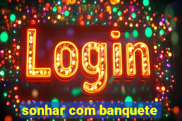 sonhar com banquete