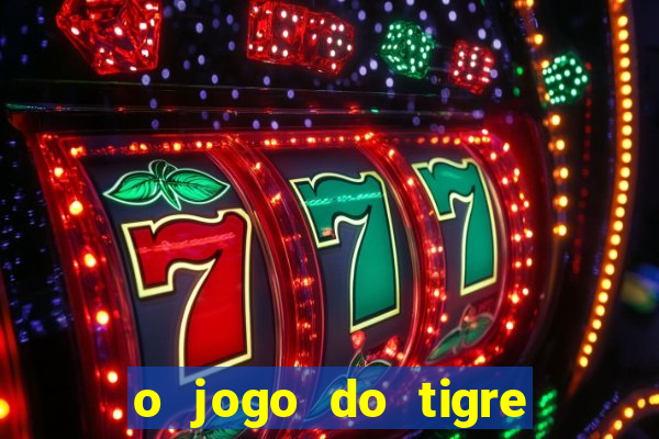 o jogo do tigre para ganhar dinheiro