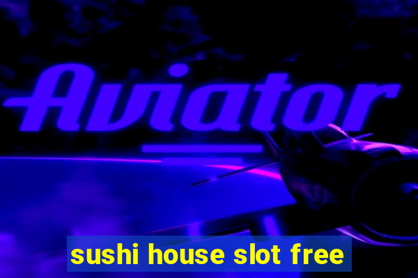 sushi house slot free