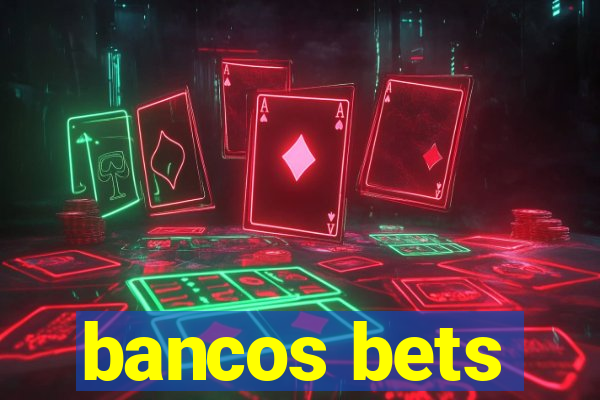 bancos bets