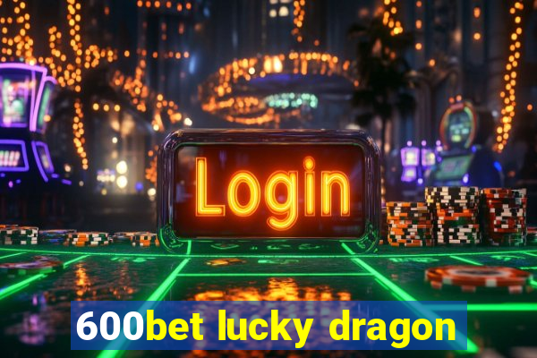 600bet lucky dragon