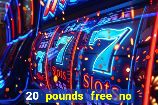 20 pounds free no deposit casino