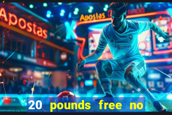 20 pounds free no deposit casino