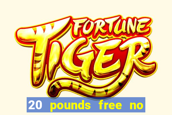 20 pounds free no deposit casino