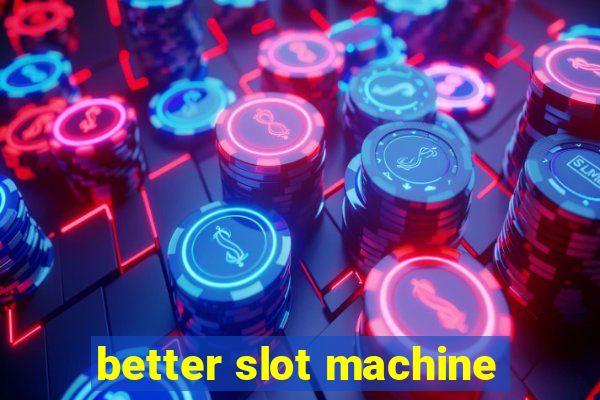 better slot machine