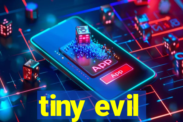 tiny evil