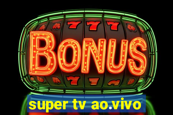 super tv ao.vivo