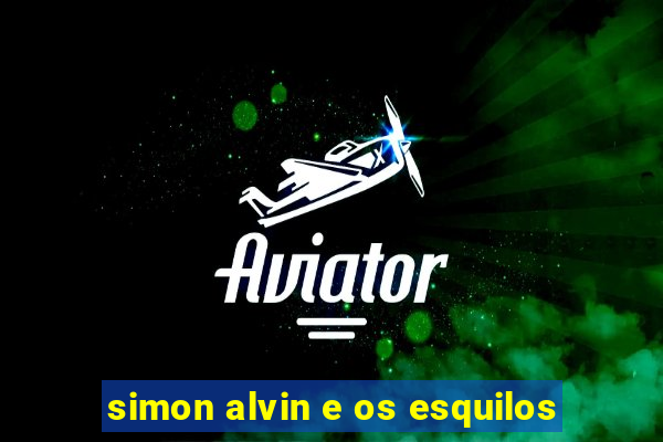 simon alvin e os esquilos