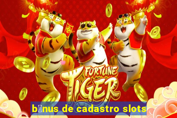 b么nus de cadastro slots