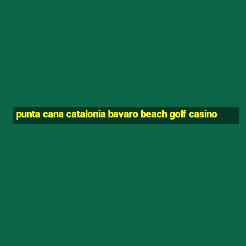 punta cana catalonia bavaro beach golf casino