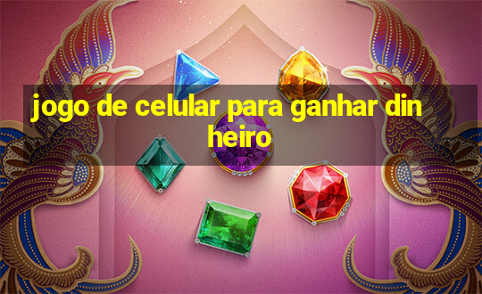 jogo de celular para ganhar dinheiro