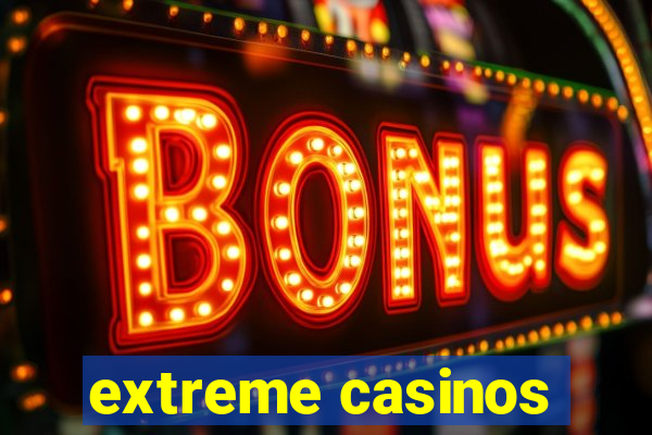 extreme casinos