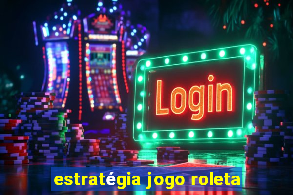 estratégia jogo roleta