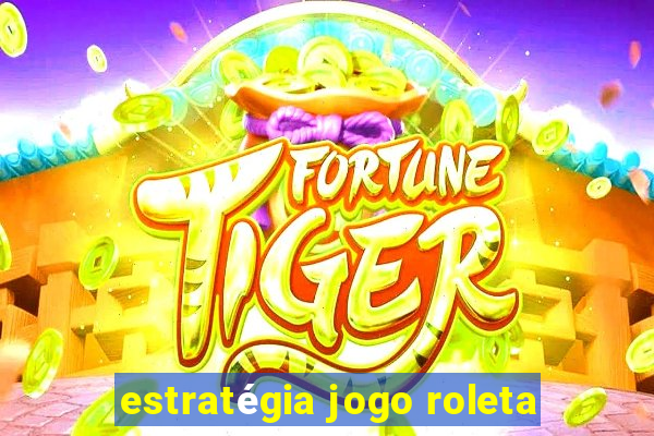 estratégia jogo roleta